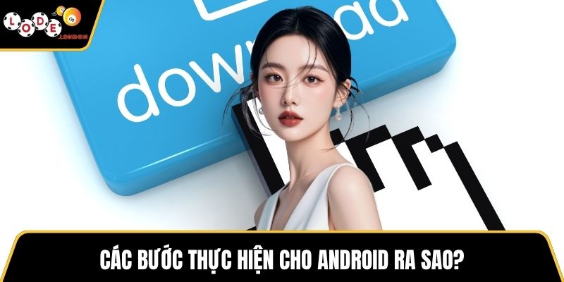 Các bước thực hiện cho Android ra sao?