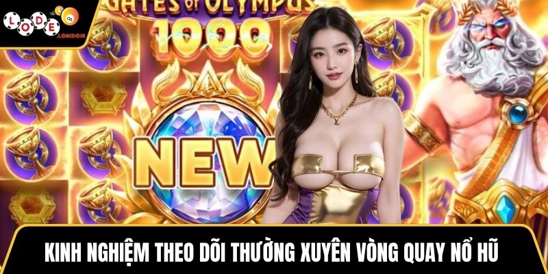 Kinh nghiệm theo dõi thường xuyên vòng quay nổ hũ 