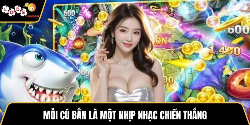 Mỗi cú bắn là một nhịp nhạc chiến thắng